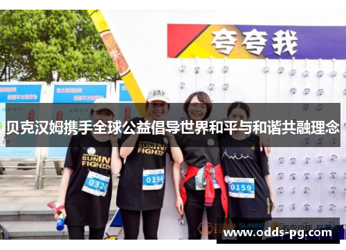 贝克汉姆携手全球公益倡导世界和平与和谐共融理念