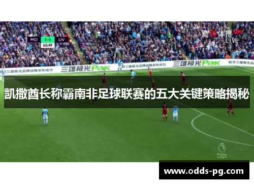 凯撒酋长称霸南非足球联赛的五大关键策略揭秘
