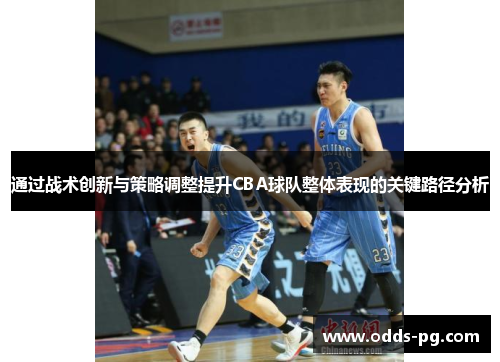通过战术创新与策略调整提升CBA球队整体表现的关键路径分析