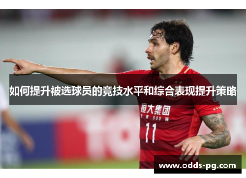 如何提升被选球员的竞技水平和综合表现提升策略