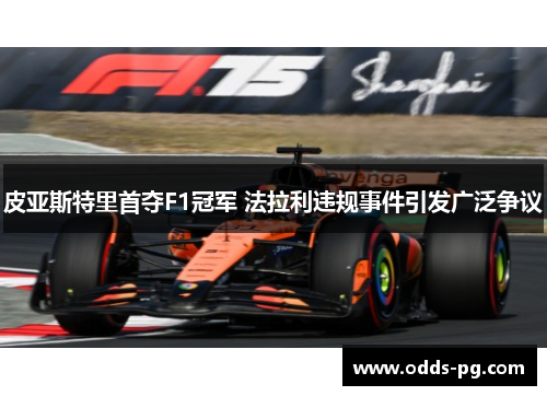 皮亚斯特里首夺F1冠军 法拉利违规事件引发广泛争议
