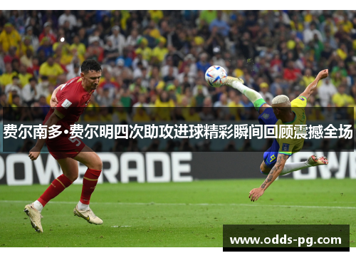 费尔南多·费尔明四次助攻进球精彩瞬间回顾震撼全场