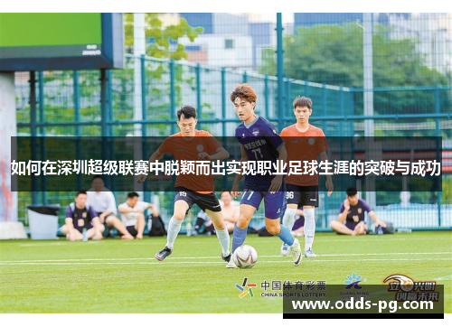 如何在深圳超级联赛中脱颖而出实现职业足球生涯的突破与成功