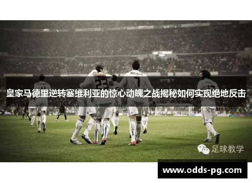 皇家马德里逆转塞维利亚的惊心动魄之战揭秘如何实现绝地反击