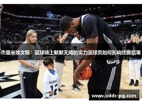 杰里米埃文斯：篮球场上默默无闻的实力派球员如何影响比赛结果