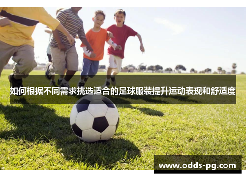 如何根据不同需求挑选适合的足球服装提升运动表现和舒适度