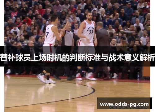 替补球员上场时机的判断标准与战术意义解析