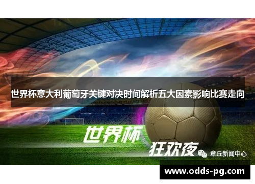 世界杯意大利葡萄牙关键对决时间解析五大因素影响比赛走向