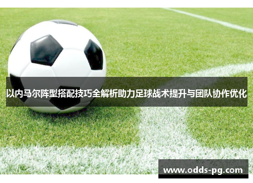 以内马尔阵型搭配技巧全解析助力足球战术提升与团队协作优化