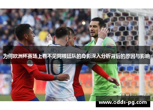 为何欧洲杯赛场上看不见阿根廷队的身影深入分析背后的原因与影响