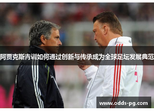 阿贾克斯青训如何通过创新与传承成为全球足坛发展典范