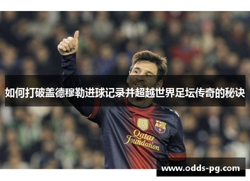 如何打破盖德穆勒进球记录并超越世界足坛传奇的秘诀