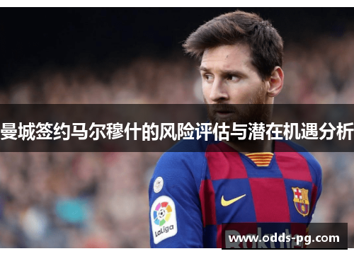 曼城签约马尔穆什的风险评估与潜在机遇分析 曼城签约马尔穆什的风险评估与潜在机遇分析