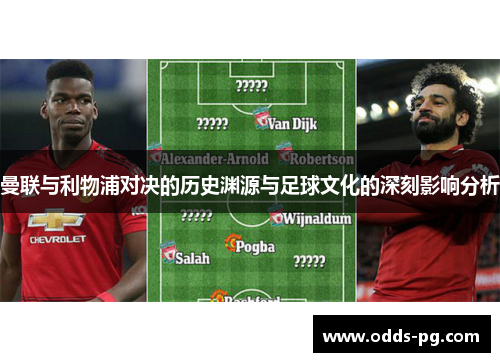 曼联与利物浦对决的历史渊源与足球文化的深刻影响分析 曼联与利物浦对决的历史渊源与足球文化的深刻影响分析