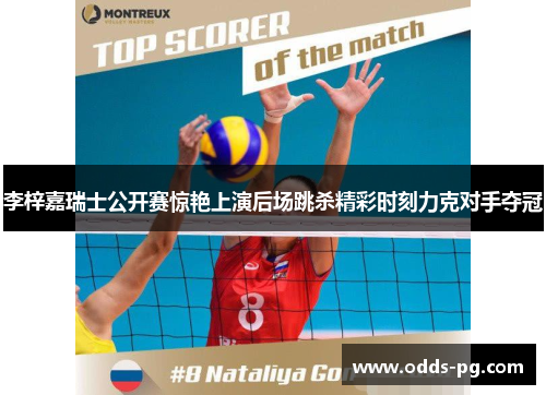 李梓嘉瑞士公开赛惊艳上演后场跳杀精彩时刻力克对手夺冠 李梓嘉瑞士公开赛惊艳上演后场跳杀精彩时刻力克对手夺冠