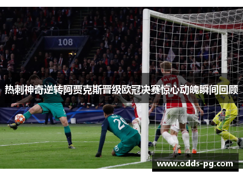 热刺神奇逆转阿贾克斯晋级欧冠决赛惊心动魄瞬间回顾 热刺神奇逆转阿贾克斯晋级欧冠决赛惊心动魄瞬间回顾