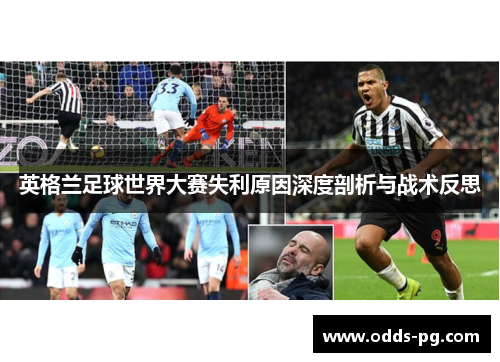 英格兰足球世界大赛失利原因深度剖析与战术反思 英格兰足球世界大赛失利原因深度剖析与战术反思