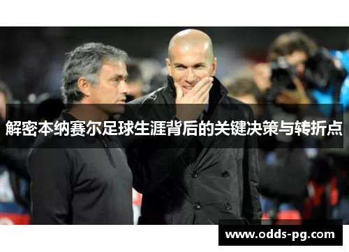 解密本纳赛尔足球生涯背后的关键决策与转折点 解密本纳赛尔足球生涯背后的关键决策与转折点