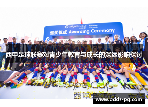 西甲足球联赛对青少年教育与成长的深远影响探讨 西甲足球联赛对青少年教育与成长的深远影响探讨