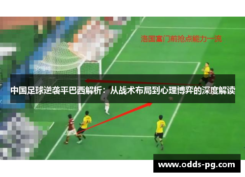 中国足球逆袭平巴西解析:从战术布局到心理博弈的深度解读 中国足球逆袭平巴西解析:从战术布局到心理博弈的深度解读