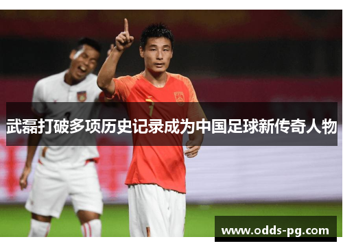 武磊打破多项历史记录成为中国足球新传奇人物