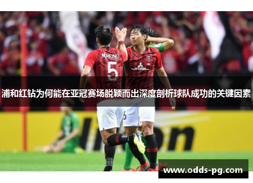 浦和红钻为何能在亚冠赛场脱颖而出深度剖析球队成功的关键因素