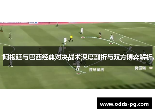 阿根廷与巴西经典对决战术深度剖析与双方博弈解析 阿根廷与巴西经典对决战术深度剖析与双方博弈解析