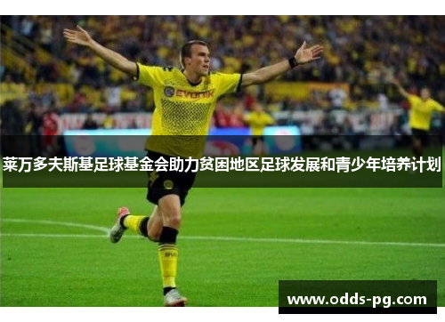 莱万多夫斯基足球基金会助力贫困地区足球发展和青少年培养计划