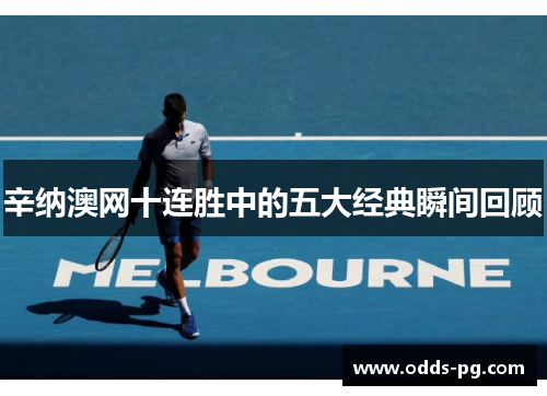 辛纳澳网十连胜中的五大经典瞬间回顾