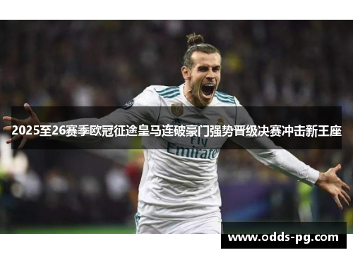 2025至26赛季欧冠征途皇马连破豪门强势晋级决赛冲击新王座