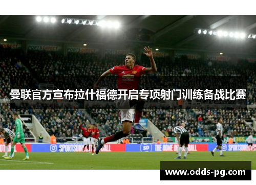 曼联官方宣布拉什福德开启专项射门训练备战比赛