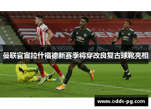 曼联官宣拉什福德新赛季将穿改良复古球靴亮相