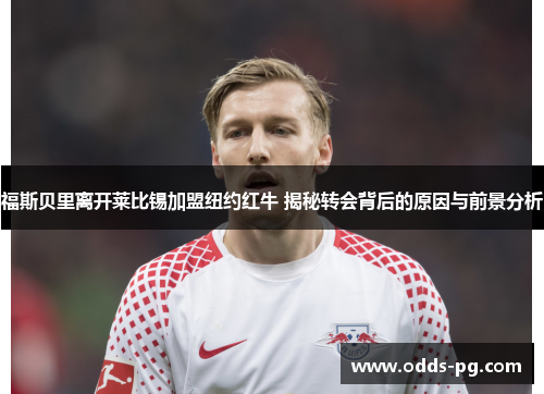 福斯贝里离开莱比锡加盟纽约红牛 揭秘转会背后的原因与前景分析