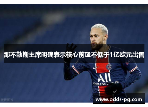 那不勒斯主席明确表示核心前锋不低于1亿欧元出售 那不勒斯主席明确表示核心前锋不低于1亿欧元出售
